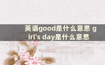 英语good是什么意思 girl's day是什么意思